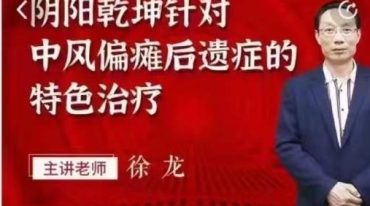 徐龙---阴阳乾坤针对中风偏瘫后遗症的特色治疗